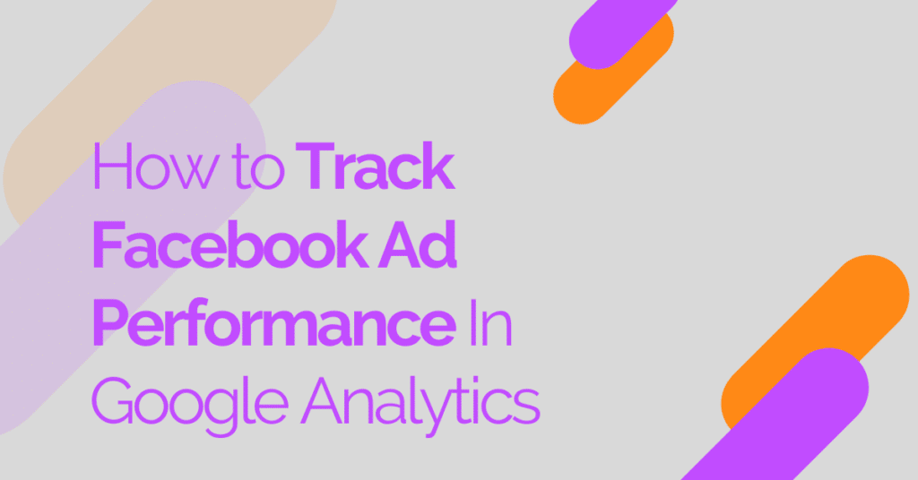 Blog Header Image_How to Track Facebook Ad Performance in Google Analytics