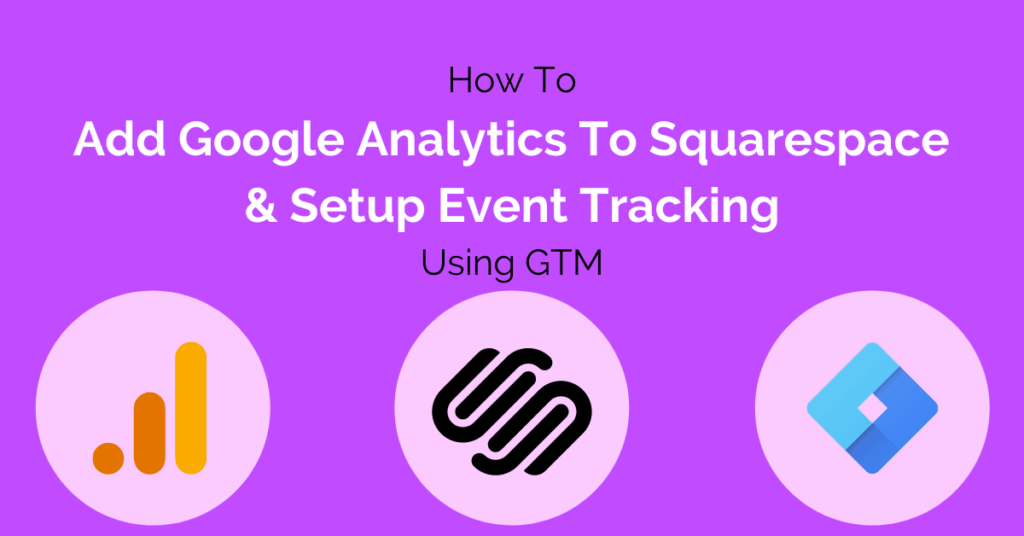 How To Add Google Analytics To Squarespace & Setup Event Tracking With GTM